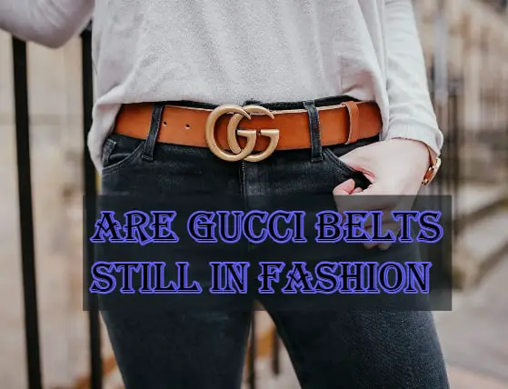 Are Gucci Belts Still in Fashion